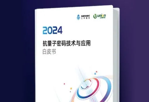 《抗量子密码技术与应用白皮书（2024）》已于日前正式发布